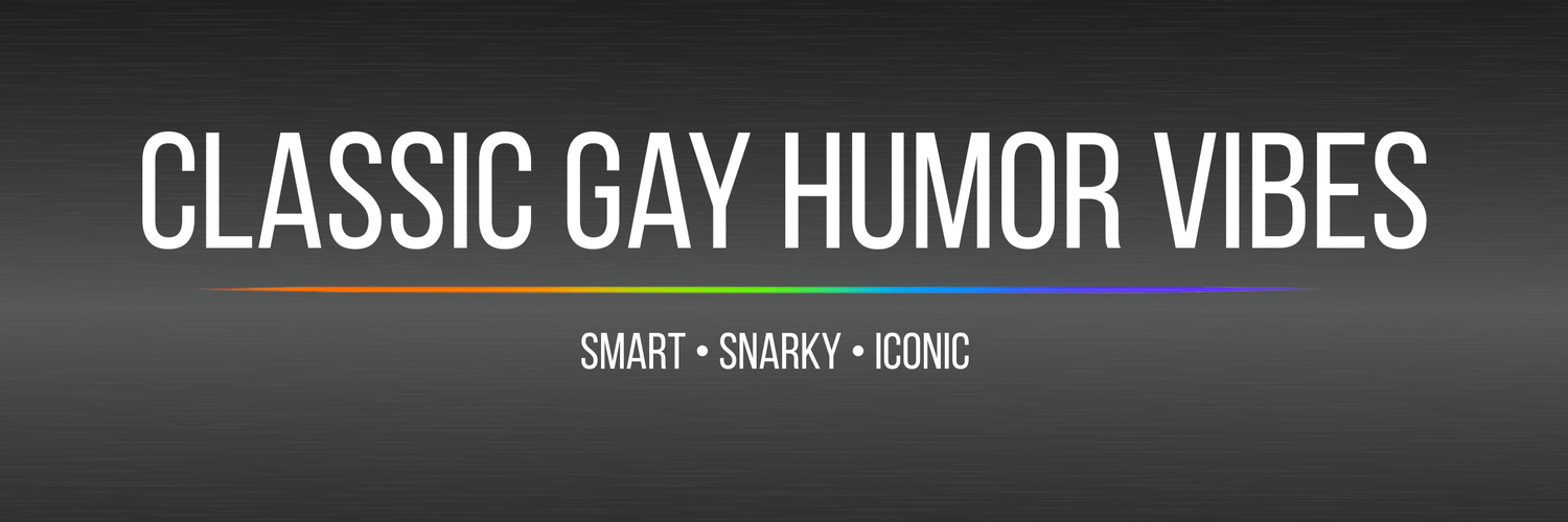 Classic Gay Humor Vibes