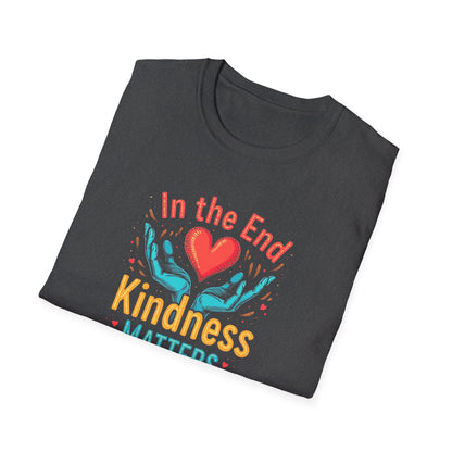 In the End Kindness Matters