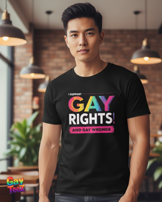 I support Gay Rights & Gay Wrongs"