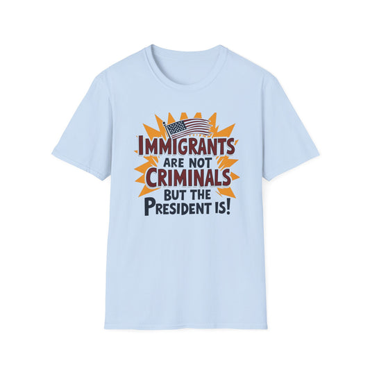 Immigrants are not Criminals but the President Is