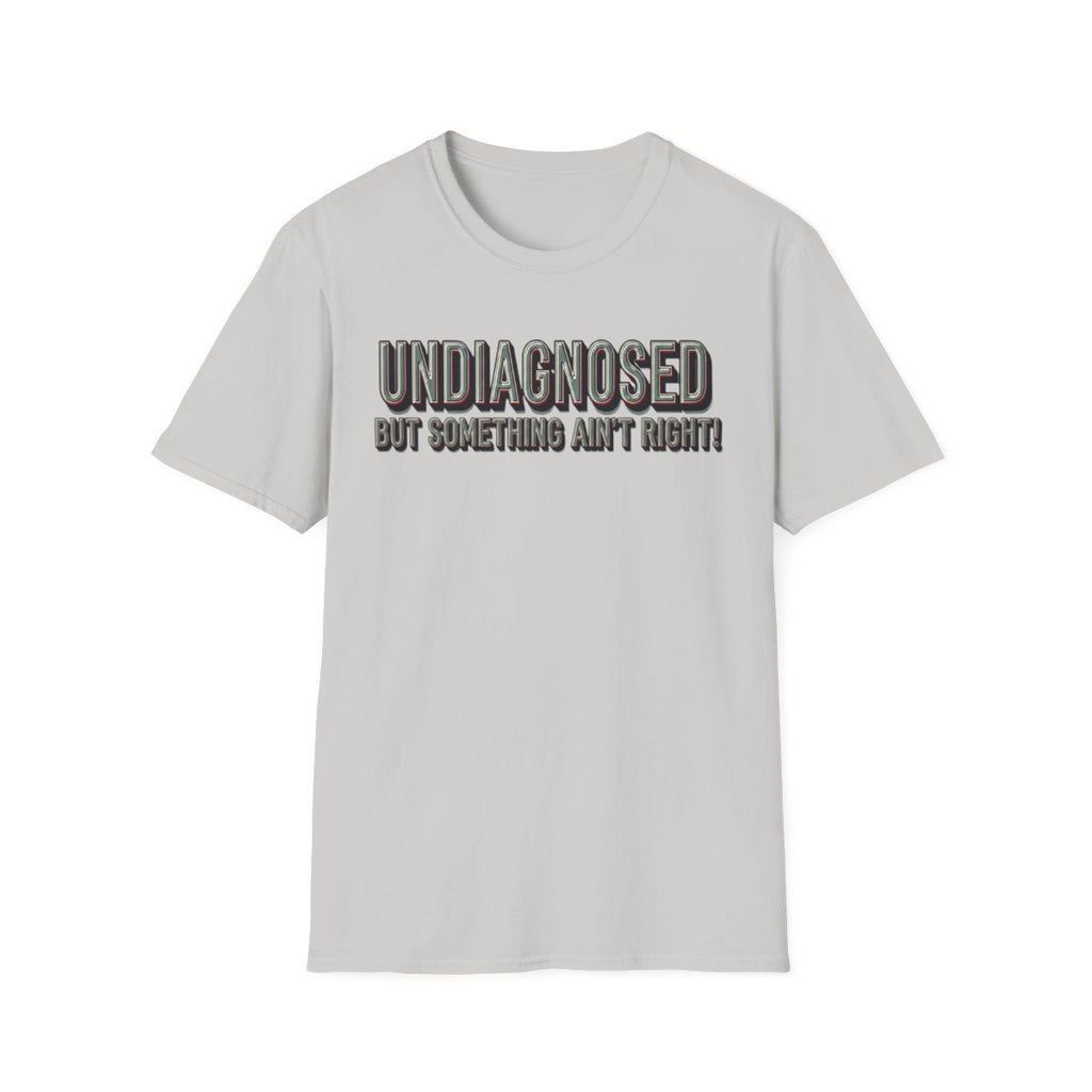 Undiagnosed But Something Ain't Right! Unisex Tee
